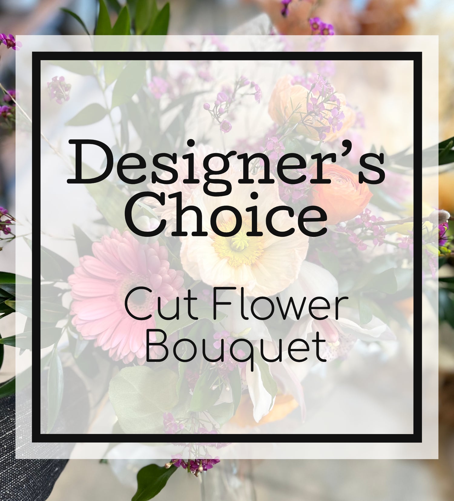 Designer’s Choice Cut Flowers
